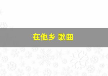 在他乡 歌曲